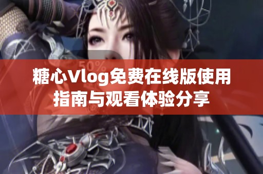 糖心Vlog免费在线版使用指南与观看体验分享