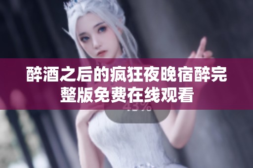 醉酒之后的疯狂夜晚宿醉完整版免费在线观看