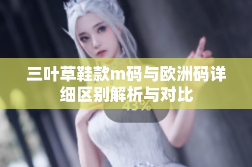三叶草鞋款m码与欧洲码详细区别解析与对比
