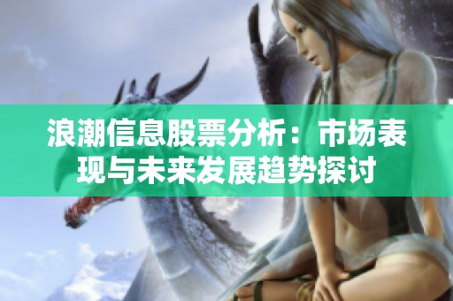浪潮信息股票分析：市场表现与未来发展趋势探讨