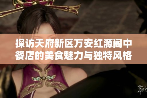 探访天府新区万安红源阁中餐店的美食魅力与独特风格