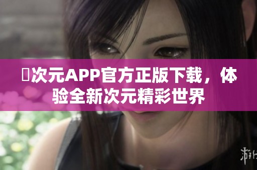 囧次元APP官方正版下载，体验全新次元精彩世界