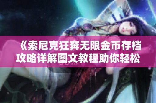 《索尼克狂奔无限金币存档攻略详解图文教程助你轻松畅玩》