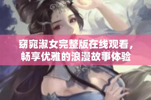 窈窕淑女完整版在线观看，畅享优雅的浪漫故事体验