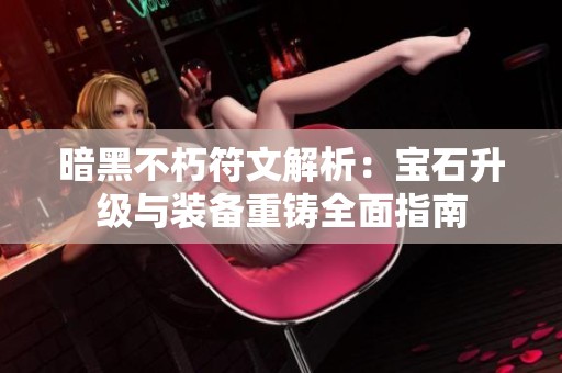 暗黑不朽符文解析：宝石升级与装备重铸全面指南