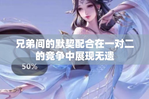 兄弟间的默契配合在一对二的竞争中展现无遗