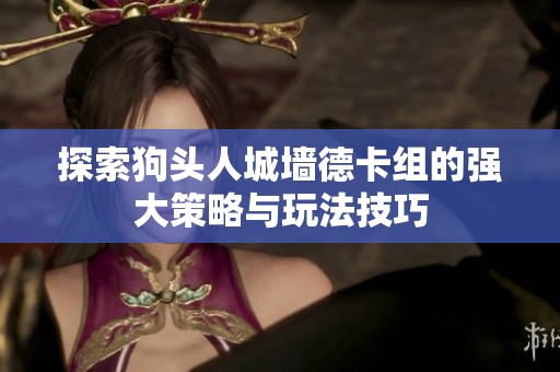 探索狗头人城墙德卡组的强大策略与玩法技巧