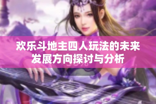 欢乐斗地主四人玩法的未来发展方向探讨与分析