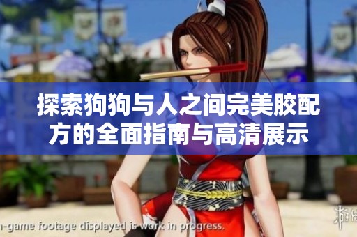 探索狗狗与人之间完美胶配方的全面指南与高清展示