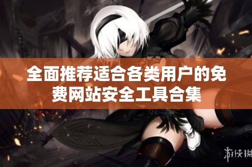 全面推荐适合各类用户的免费网站安全工具合集