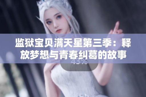 监狱宝贝满天星第三季：释放梦想与青春纠葛的故事