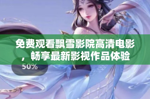 免费观看飘雪影院高清电影，畅享最新影视作品体验