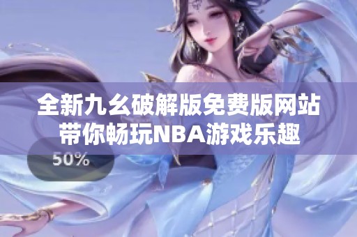 全新九幺破解版免费版网站带你畅玩NBA游戏乐趣
