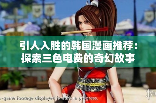 引人入胜的韩国漫画推荐：探索三色电费的奇幻故事