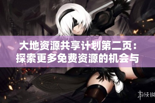 大地资源共享计划第二页：探索更多免费资源的机会与应用