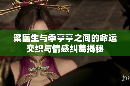 梁医生与季亭亭之间的命运交织与情感纠葛揭秘