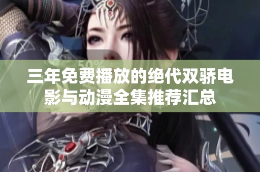 三年免费播放的绝代双骄电影与动漫全集推荐汇总