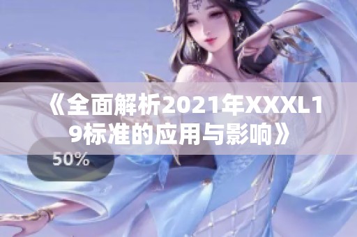 《全面解析2021年XXXL19标准的应用与影响》