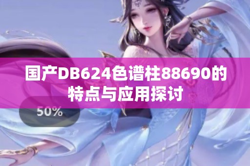 国产DB624色谱柱88690的特点与应用探讨