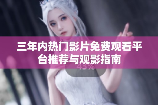 三年内热门影片免费观看平台推荐与观影指南
