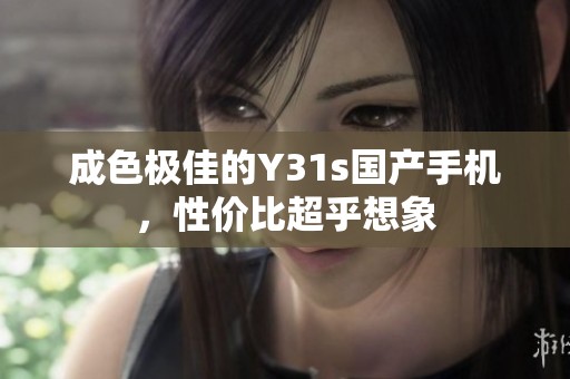 成色极佳的Y31s国产手机，性价比超乎想象