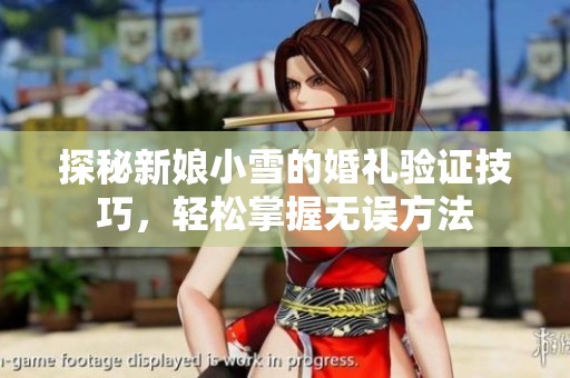 探秘新娘小雪的婚礼验证技巧，轻松掌握无误方法