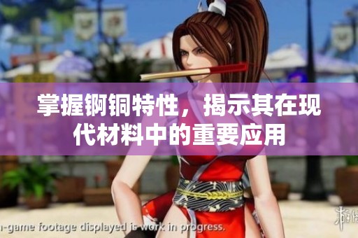 掌握锕铜特性，揭示其在现代材料中的重要应用
