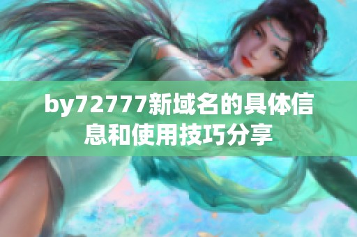 by72777新域名的具体信息和使用技巧分享