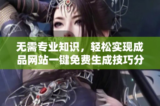 无需专业知识，轻松实现成品网站一键免费生成技巧分享