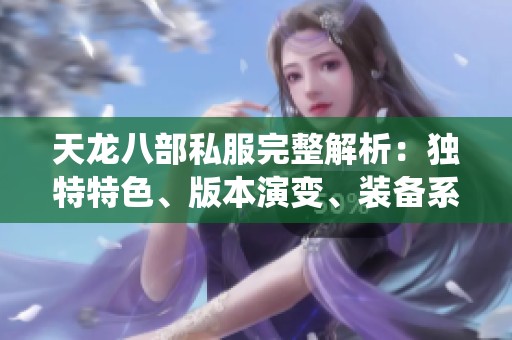 天龙八部私服完整解析：独特特色、版本演变、装备系统与剧情深度解读