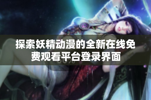 探索妖精动漫的全新在线免费观看平台登录界面