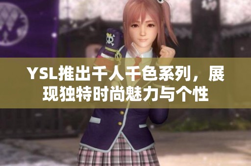 YSL推出千人千色系列，展现独特时尚魅力与个性
