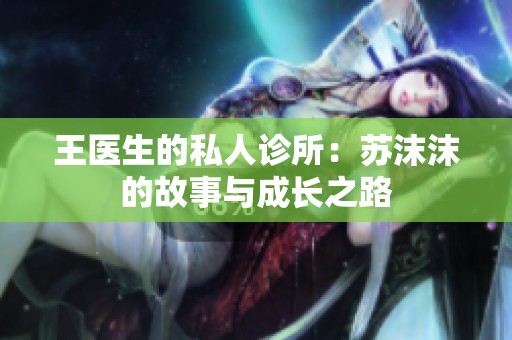 王医生的私人诊所：苏沫沫的故事与成长之路