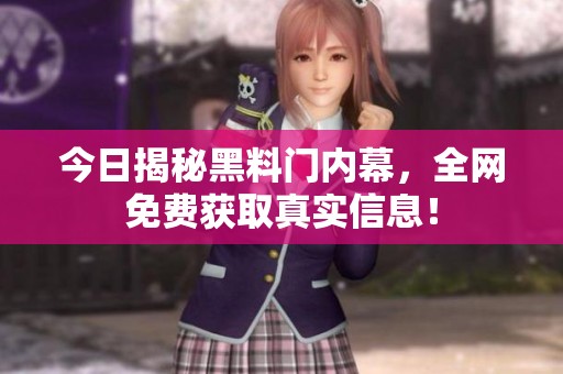 今日揭秘黑料门内幕，全网免费获取真实信息！