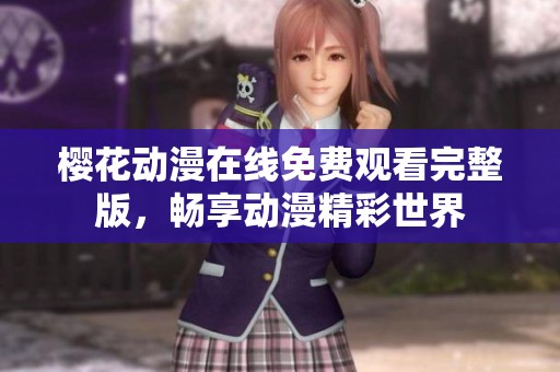 樱花动漫在线免费观看完整版，畅享动漫精彩世界