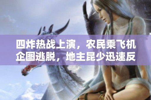 四炸热战上演，农民乘飞机企图逃脱，地主昆少迅速反击成功阻截