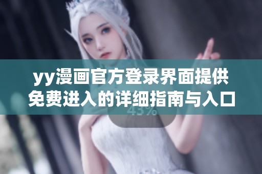 yy漫画官方登录界面提供免费进入的详细指南与入口介绍