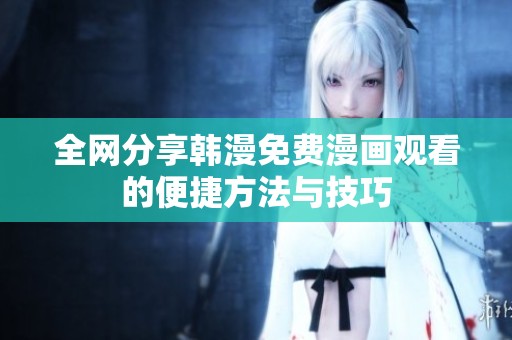 全网分享韩漫免费漫画观看的便捷方法与技巧