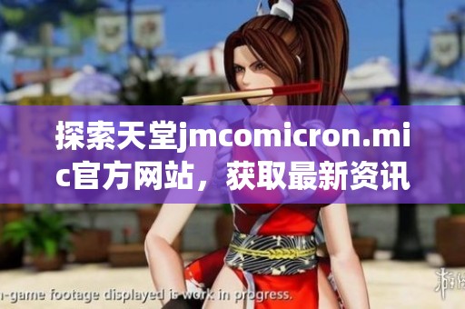 探索天堂jmcomicron.mic官方网站，获取最新资讯与资源
