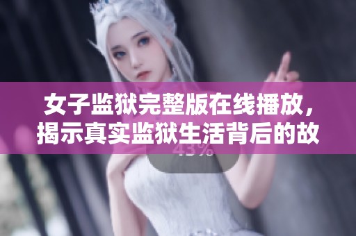女子监狱完整版在线播放，揭示真实监狱生活背后的故事