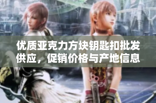优质亚克力方块钥匙扣批发供应，促销价格与产地信息一应俱全