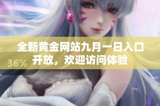 全新黄金网站九月一日入口开放，欢迎访问体验