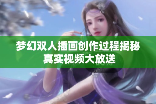 梦幻双人插画创作过程揭秘 真实视频大放送