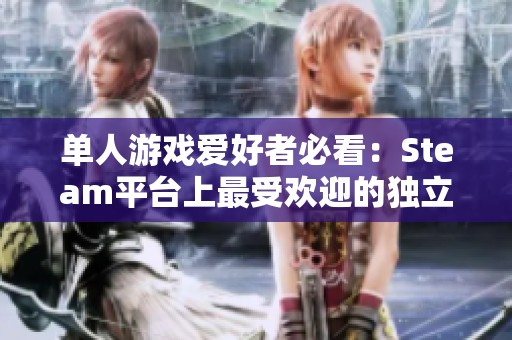 单人游戏爱好者必看：Steam平台上最受欢迎的独立游戏推荐清单