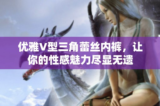 优雅V型三角蕾丝内裤，让你的性感魅力尽显无遗