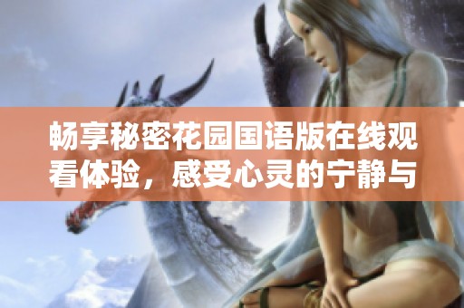 畅享秘密花园国语版在线观看体验，感受心灵的宁静与美好