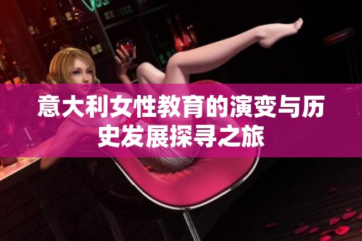 意大利女性教育的演变与历史发展探寻之旅