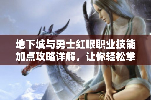 地下城与勇士红眼职业技能加点攻略详解，让你轻松掌握玩法技巧