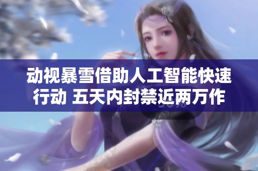 动视暴雪借助人工智能快速行动 五天内封禁近两万作弊账号