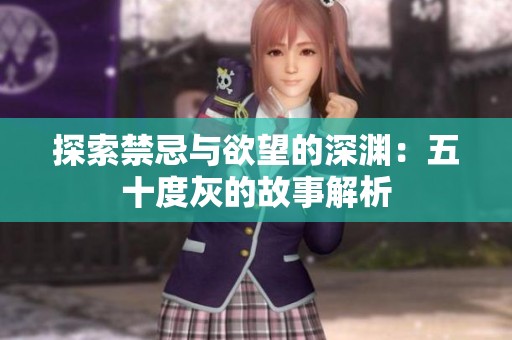 探索禁忌与欲望的深渊：五十度灰的故事解析